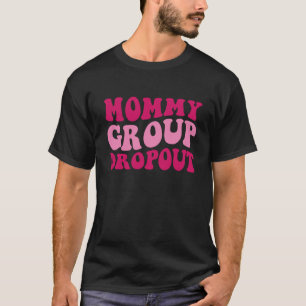 Mummy Group Dropout Mum Saying Groovy Women Appare T-Shirt