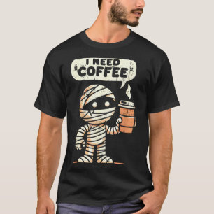 Mummy Halloween I Need Coffee Funny Sarcastic Caff T-Shirt
