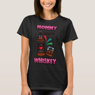 Mummy Need Whiskey Mother Drinks Shot Men Women Sh T-Shirt