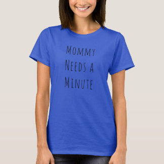 Mummy Needs a Minute shirt