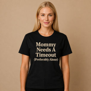 Mummy Needs a Timeout (Preferably Alone) T-Shirt