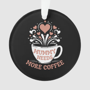 Mummy Needs More Coffee Mum Puns Tired Mum Desi Ornament