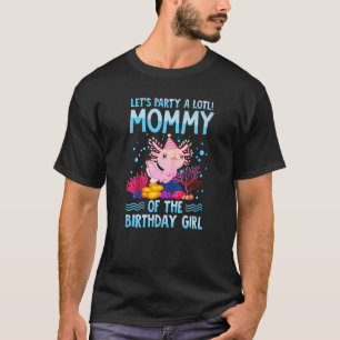 Mummy of The Birthday Girl Axolotl Mummy Mama 1st T-Shirt