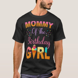 Mummy Of The Birthday Girl Graphic Ice Cream Birth T-Shirt