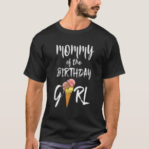 Mummy Of The Birthday Girl Ice Cream Love Men Part T-Shirt