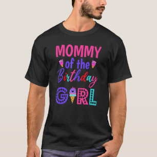 Mummy Of The Birthday Girl Mum Ice Cream First Bir T-Shirt