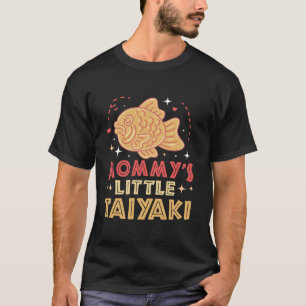 Mummy s little Taiyaki Quote for your Taiyaki Chil T-Shirt