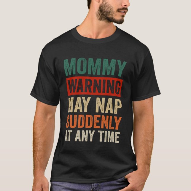 Mummy Warning May Nap Suddenly At Any Time T-Shirt (Front)