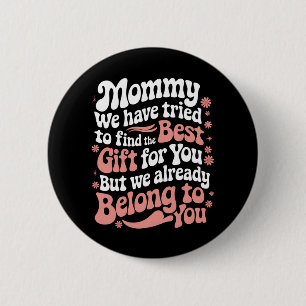 Mummy We Have Tried To Find The Best Gift For You 6 Cm Round Badge
