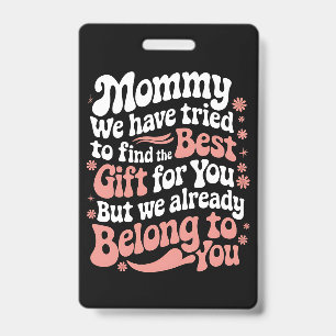 Mummy We Have Tried To Find The Best Gift For You ID Badge