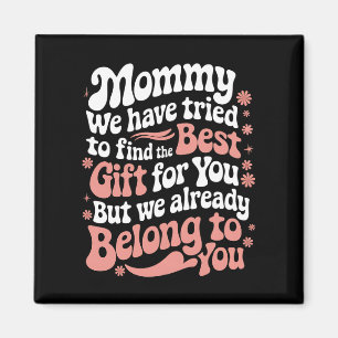 Mummy We Have Tried To Find The Best Gift For You Magnet