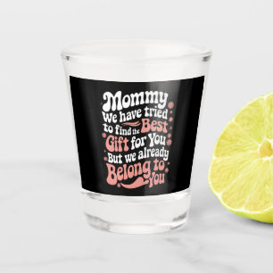 Mummy We Have Tried To Find The Best Gift For You Shot Glass