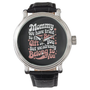 Mummy We Have Tried To Find The Best Gift For You Watch