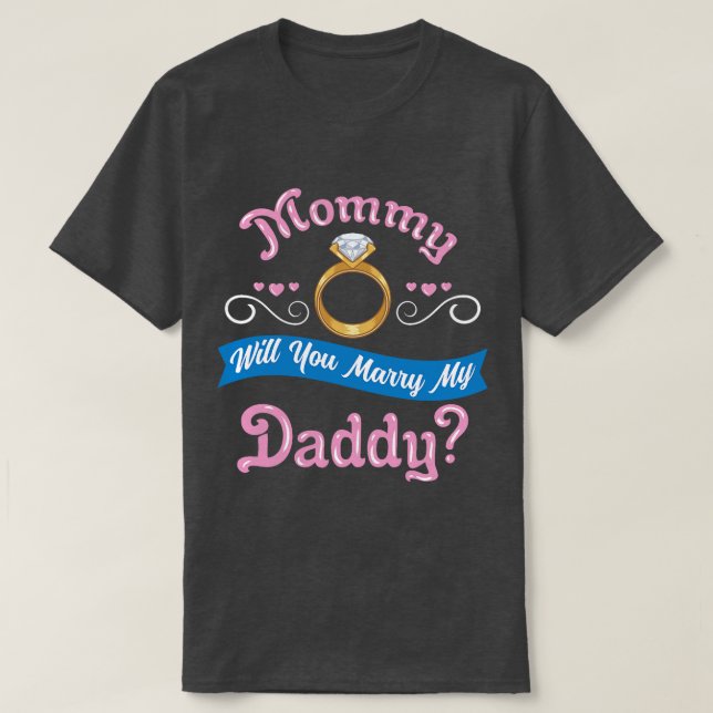 Mummy Will You Marry My Daddy Marriage Proposal  g T-Shirt (Design Front)