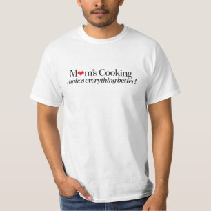 Mum's Cooking Makes Everything Better T-Shirt