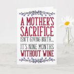 Mum's Sacrifice, Wine, Mum Birthday, Mother's Day Card<br><div class="desc">A mother's sacrifice isn't giving birth... it's nine months without wine</div>