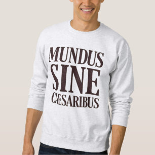 Mundus Sine Caesaribus – No Rulers Latin Quote Sweatshirt