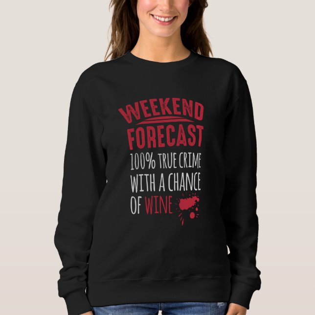 Murder Mystery Weekend Forecast Wine And True Crim Sweatshirt (Front)