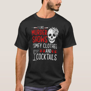 Murder Shows and Comfy Clothes and Cocktails True  T-Shirt