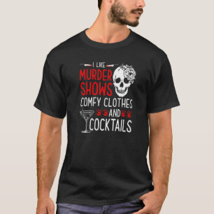 Murder Shows and Comfy Clothes and Cocktails True  T-Shirt