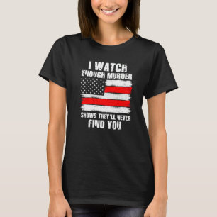 Murder Shows They´ll Never Find You Crime Shows 4 T-Shirt