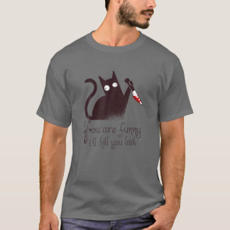 Murderer Cat: You Are Funny - I'll Kill You Last T-Shirt