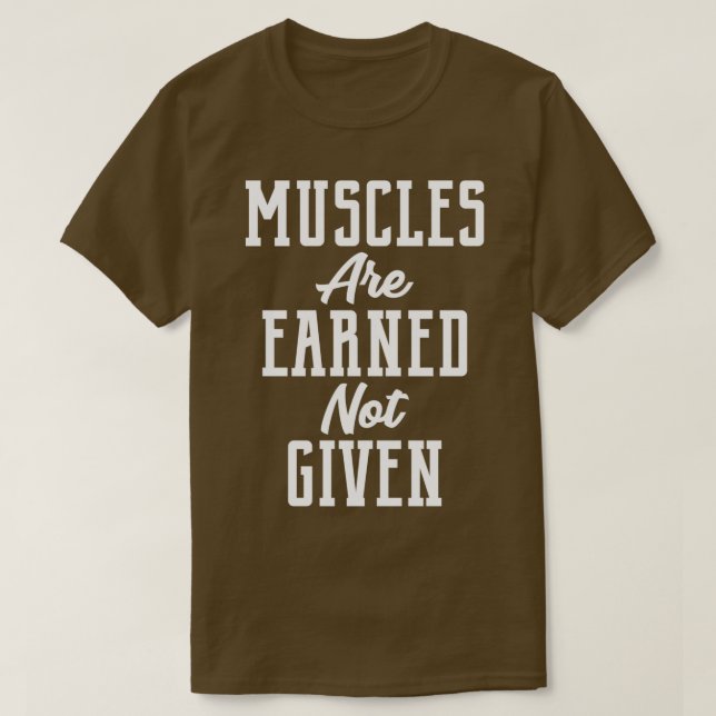Muscles are Earned not Given Workout Graphic T-Shirt (Design Front)
