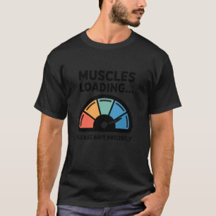 Muscles Loading Please Wait Fitness Funny Gym Work T-Shirt