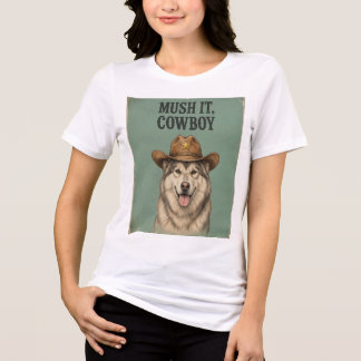 "Mush It, Cowboy" Ladies T shirt