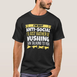 Mushing  I'm Not Anti Social  Alaska Dog Sledding T-Shirt