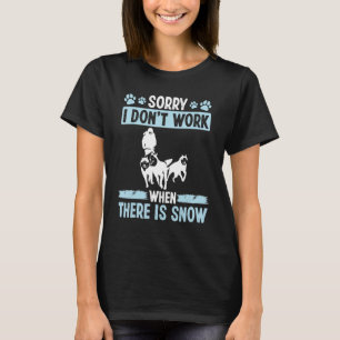 Mushing Sorry I dont work Snow Husky Ledding Sled  T-Shirt