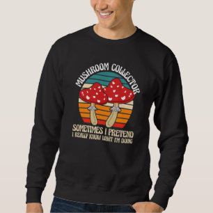 Mushroom Collector I'm doing Mushroom Hunting Sweatshirt