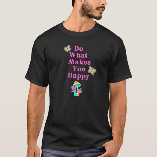 Mushroom Colorful Do What Makes You Happy   T-Shirt (Front)