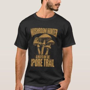 Mushroom Hunter Always on the Spore Trail Mushroom T-Shirt