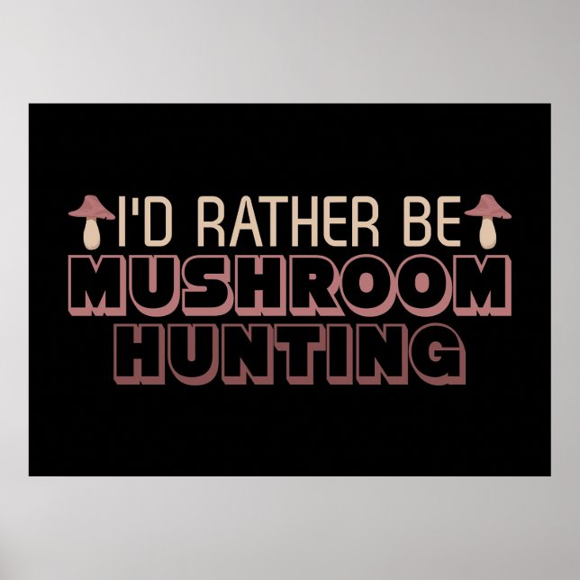 Mushroom Hunter I Would Rather Be Mushroom Hunting Poster (Front)