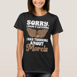 Mushroom Hunting I Was Thinking About Morels Forag T-Shirt