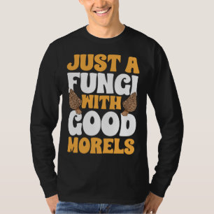 Mushroom Hunting Just A Fungi With Good Morels For T-Shirt