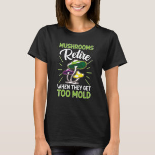 Mushroom Hunting Mushrooms Retire When They Get To T-Shirt