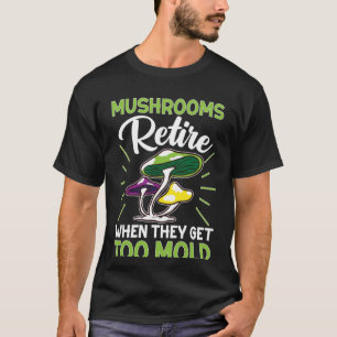 Mushroom Hunting Mushrooms Retire When They Get To T-Shirt