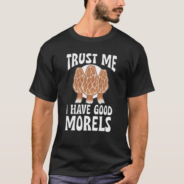 Mushroom Hunting Trust Me I Have Good Morels T-Shirt (Front)
