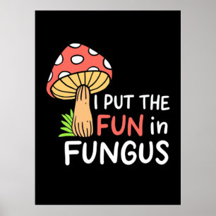 Mushroom I Put The Fun In Fungus Poster