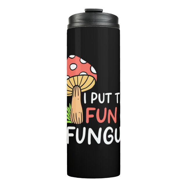 Mushroom I Put The Fun In Fungus Thermal Tumbler (Front)