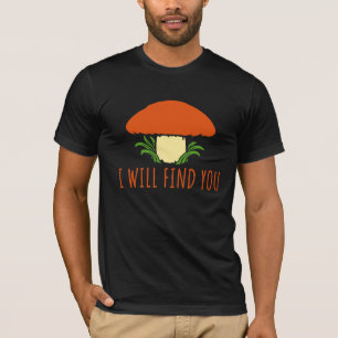 Mushroom I Will Find You Funny Humour Quote T-Shirt
