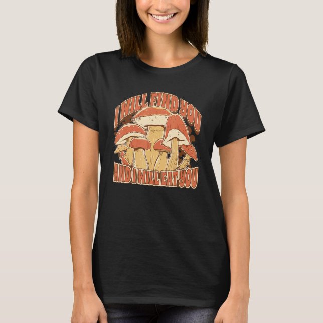 Mushroom Picking  Saying I Will find and eat you T-Shirt (Front)