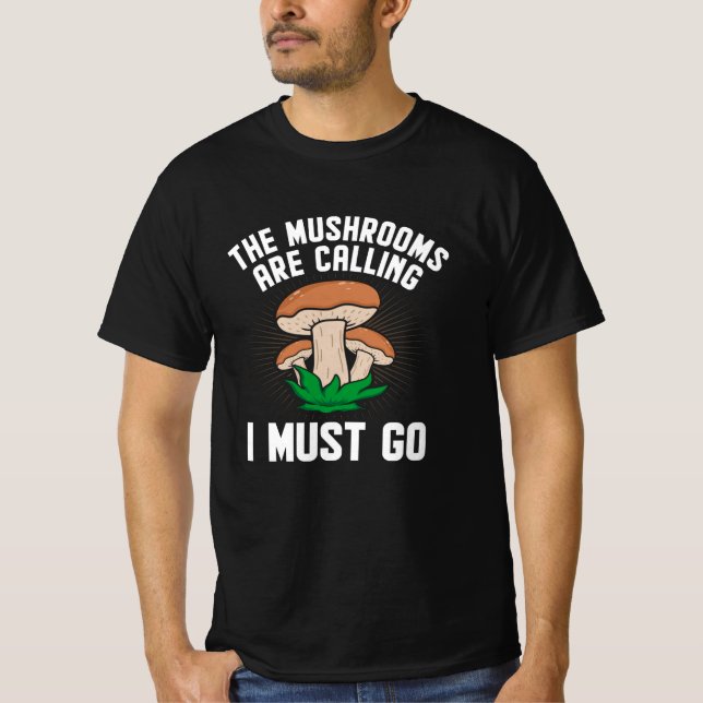 Mushrooms are calling I must go Mushroom Hunter T-Shirt (Front)
