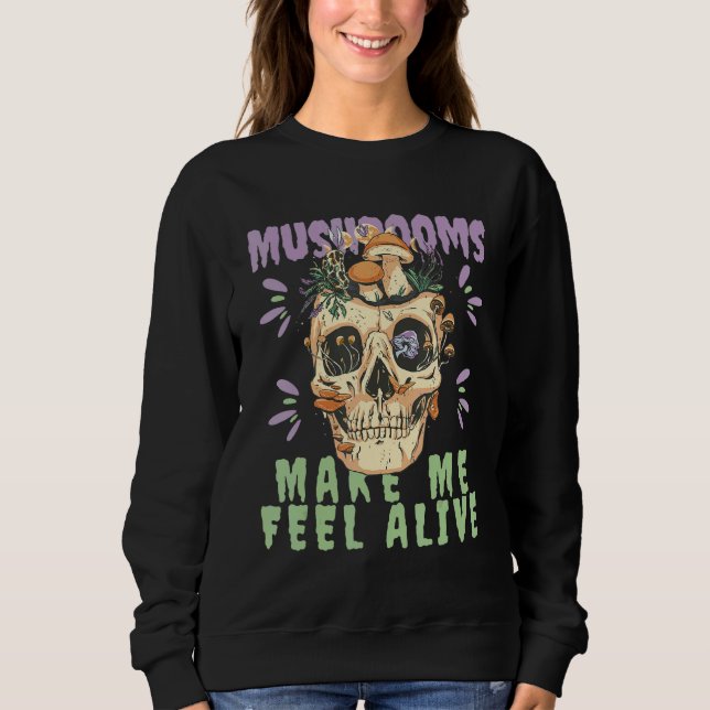 Mushrooms make me feel alive Skull Skeleton with M Sweatshirt (Front)