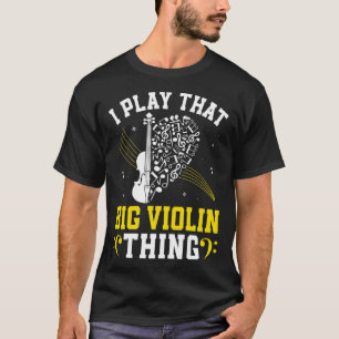 Music Bassist I Play that Big Violin Thing Double T-Shirt