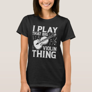Music Bassist I Play that Big Violin Thing Double T-Shirt