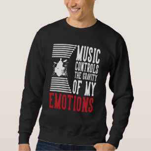 Music Controls The Gravity Of My Emotions Drummer  Sweatshirt