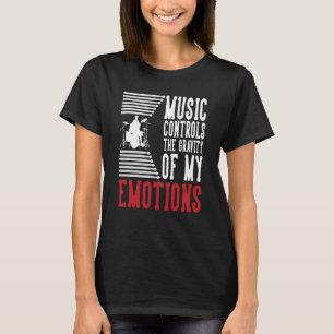 Music Controls The Gravity Of My Emotions Drummer  T-Shirt